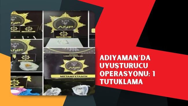 Adıyaman’da uyuşturucu operasyonu: 1 tutuklama