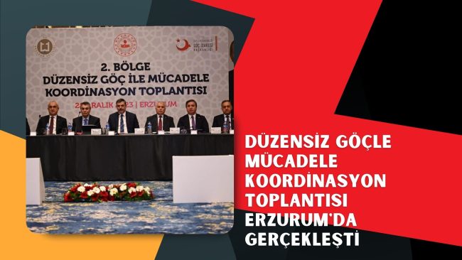 Düzensiz Göçle Mücadele Koordinasyon Toplantısı Erzurum’da Gerçekleşti