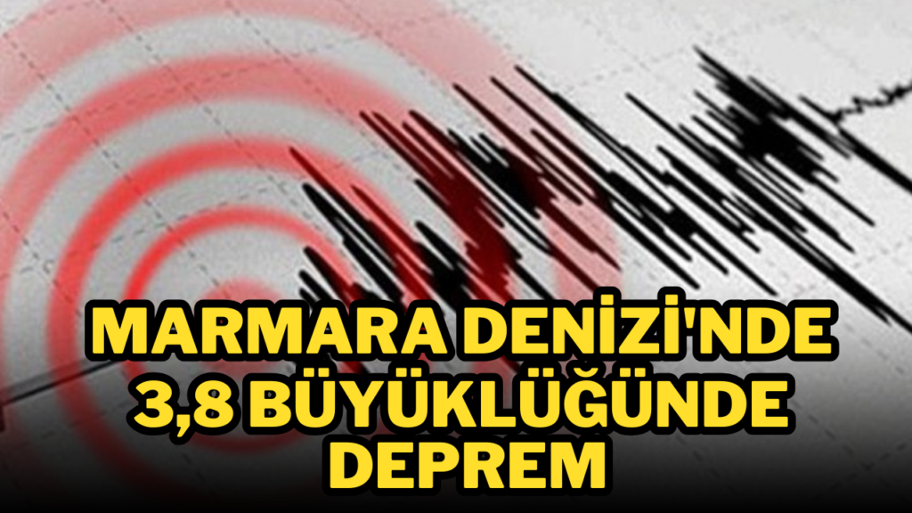 Marmara Denizi’nde 3,8 büyüklüğünde deprem