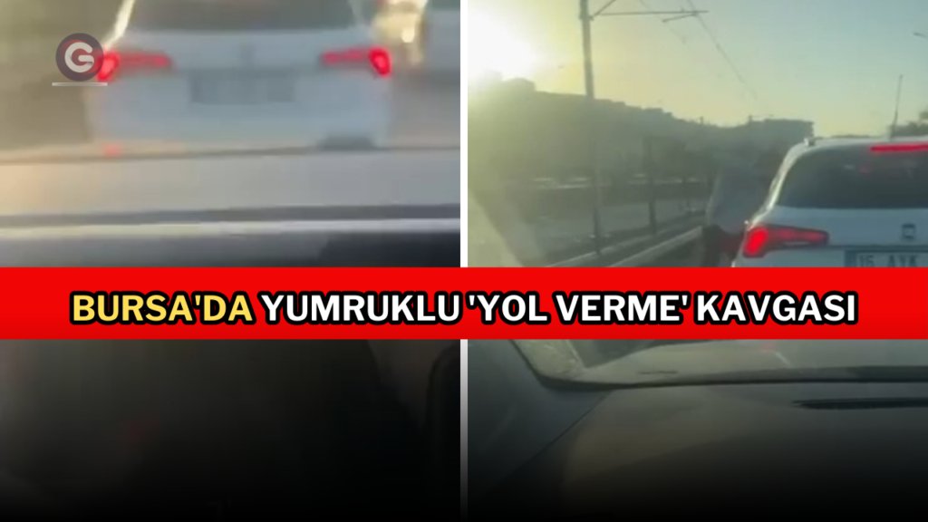 Bursa’da yumruklu ‘yol verme’ kavgası