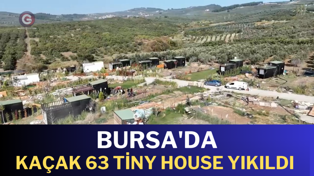 Bursa’da kaçak 63 tiny house yıkıldı