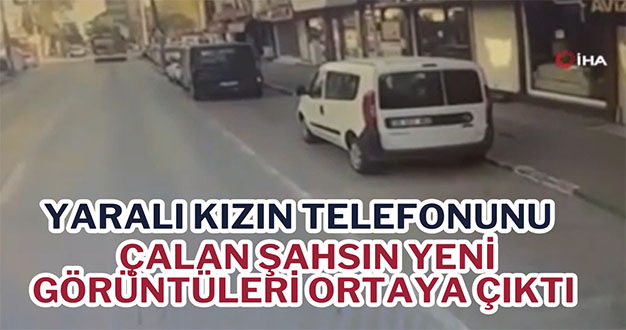 Yaralı kızın telefonunu çalan şahsın yeni görüntüleri ortaya çıktı