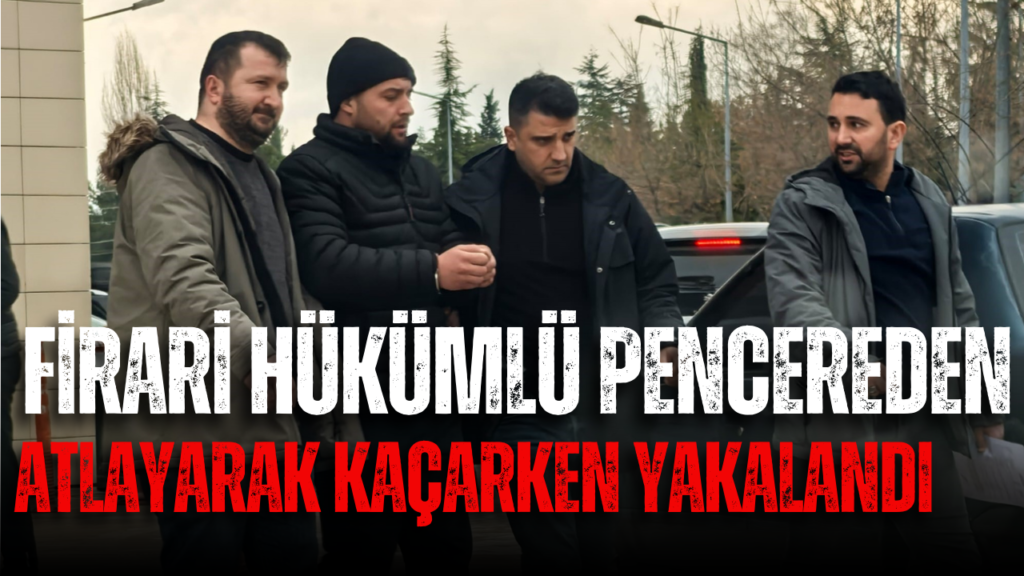 Firari hükümlü pencereden atlayarak kaçarken yakalandı