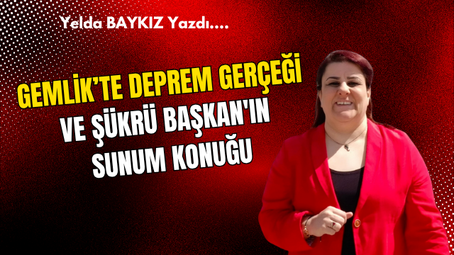 Gemlik’te Deprem Gerçeği ve Şükrü Başkan’ın Sunum Konuğu