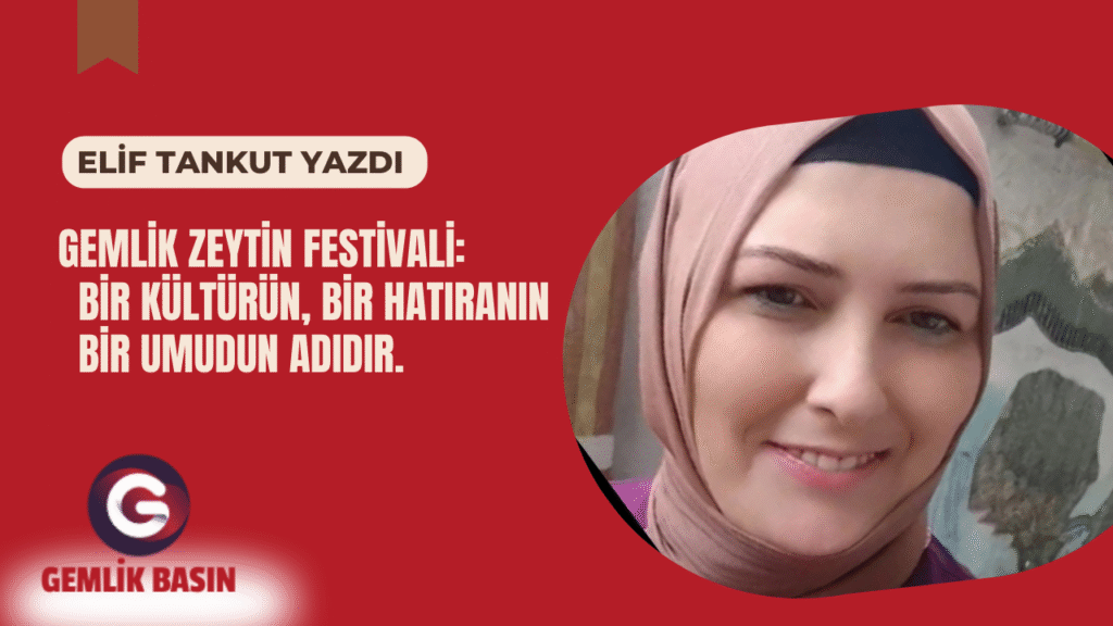 GEMLİK ZEYTİN FESTİVALİ: BİR KÜLTÜRÜN, BİR HATIRANIN BİR UMUDUN ADIDIR.