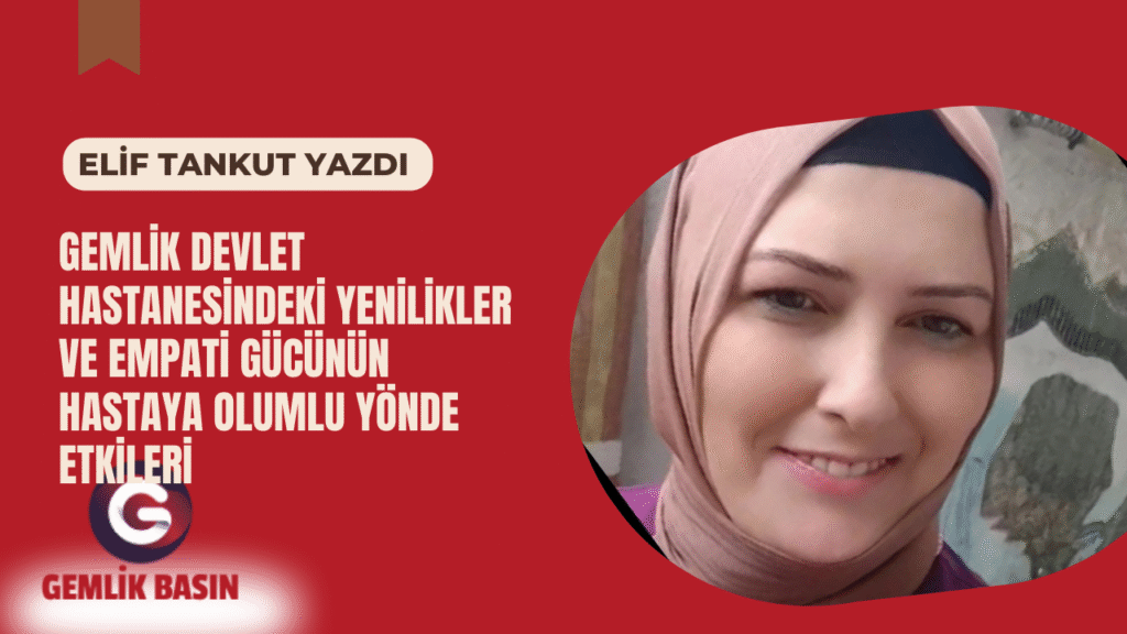 GEMLİK DEVLET HASTANESİNDEKİ YENİLİKLER VE EMPATİ GÜCÜNÜN HASTAYA OLUMLU YÖNDE ETKİLERİ