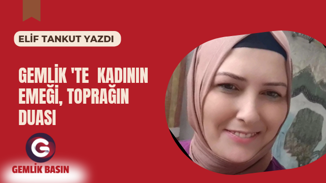 GEMLİK ‘TE KADININ EMEĞİ, TOPRAĞIN DUASI