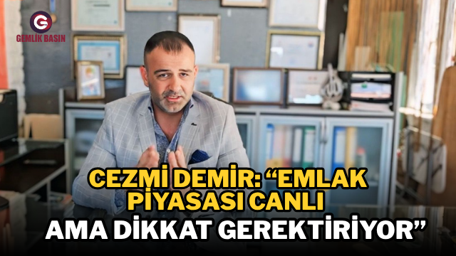Cezmi Demir: “Emlak Piyasası Canlı Ama Dikkat Gerektiriyor”