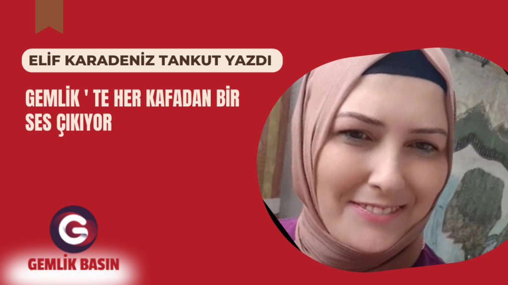 GEMLİK ‘ TE HER KAFADAN BİR  SES ÇIKIYOR