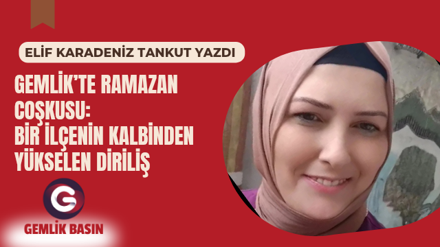 GEMLİK’TE RAMAZAN COŞKUSU: Bir İlçenin Kalbinden Yükselen Diriliş