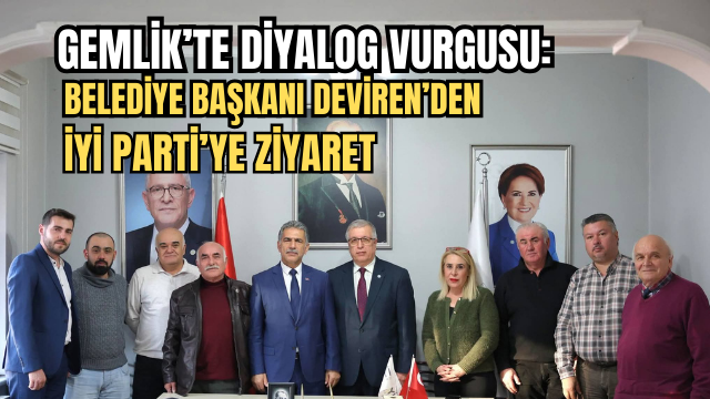 Gemlik’te Diyalog Vurgusu: Belediye Başkanı Deviren’den İYİ Parti’ye Ziyaret