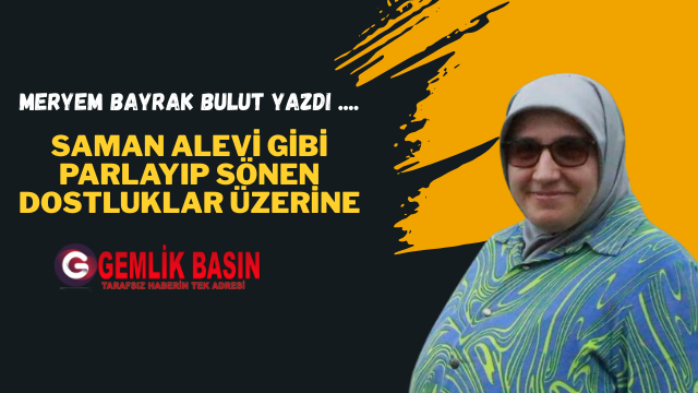 Saman Alevi Gibi Parlayıp Sönen Dostluklar Üzerine