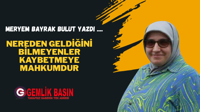 Nereden Geldiğini Bilmeyenler Kaybetmeye Mahkumdur