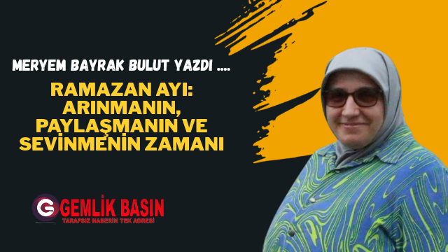 Ramazan Ayı: Arınmanın, Paylaşmanın ve Sevinmenin Zamanı