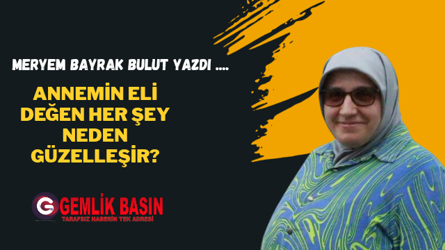 Annemin Eli Değen Her Şey Neden Güzelleşir?