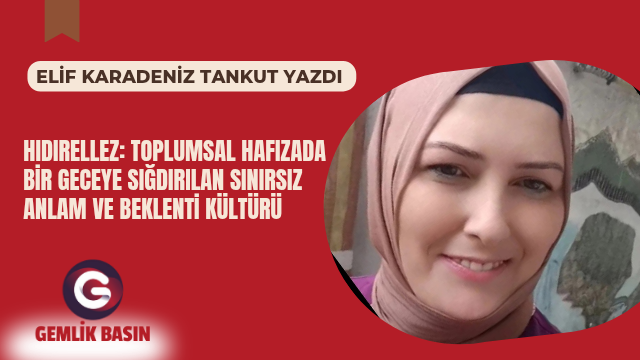 HIDIRELLEZ: TOPLUMSAL HAFIZADA BİR GECEYE SIĞDIRILAN SINIRSIZ ANLAM VE BEKLENTİ KÜLTÜRÜ