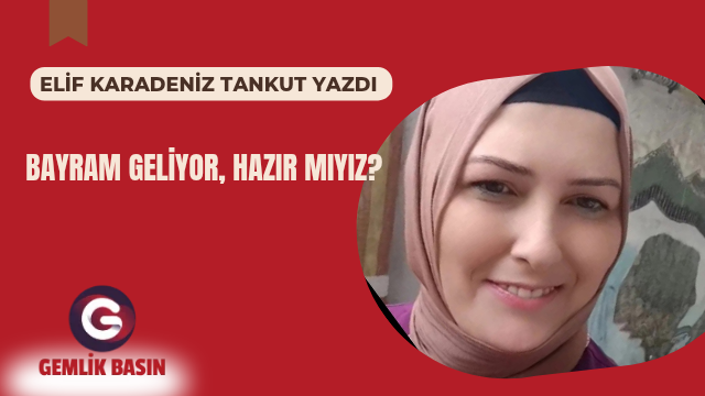 BAYRAM GELİYOR, HAZIR MIYIZ?