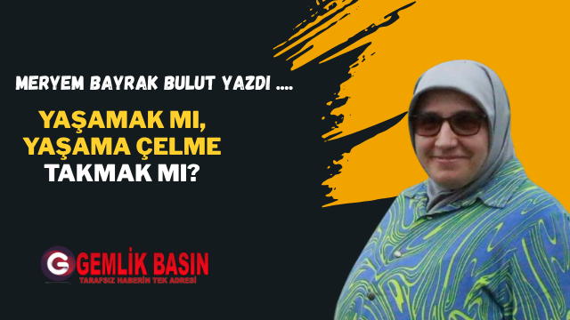 Yaşamak mı, Yaşama Çelme Takmak mı?