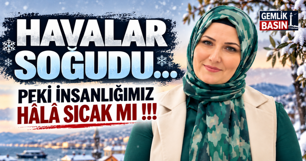HAVALAR SOĞUDU…  PEKİ İNSANLIĞIMIZ HÂLÂ SICAK MI !!!