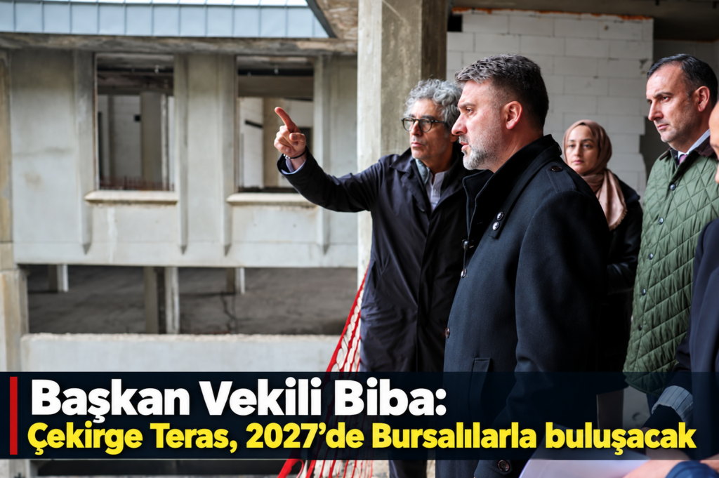 Başkan Vekili Biba: Çekirge Teras, 2027’de Bursalılarla buluşacak